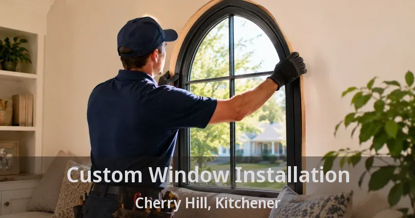 Custom Window Installation Cherry Hill, Kitchener - ON