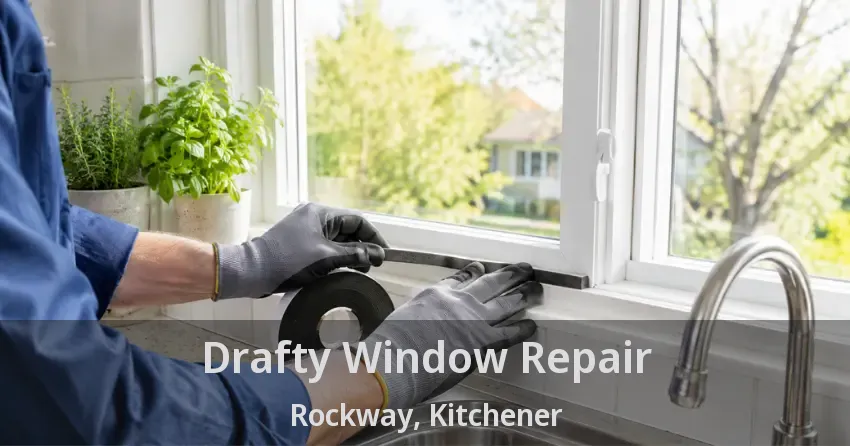 Drafty Window Repair Rockway, Kitchener - ON