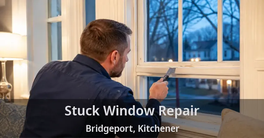 Stuck Window Repair Bridgeport, Kitchener - ON