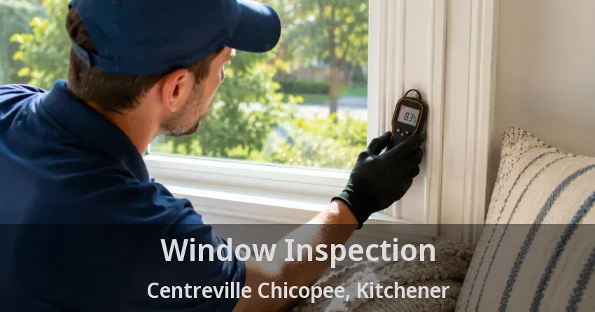 Window Inspection Centreville Chicopee, Kitchener - ON