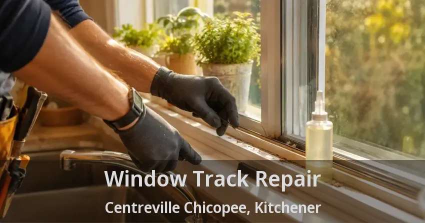 Window Track Repair Centreville Chicopee, Kitchener - ON